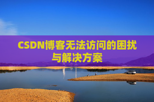 CSDN博客无法访问的困扰与解决方案
